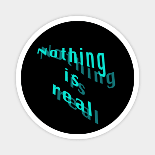 Nothing is real Magnet